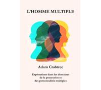 L'homme multiple: Explorations dans les domaines de la possession et des personnalités multiples