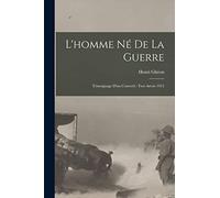 L'homme Né De La Guerre: Témoignage D'un Converti: Yser-artois 1915