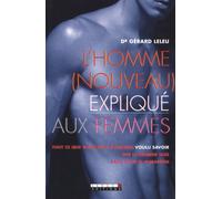 L'homme (nouveau) expliqué aux femmes: Tout ce que vous avez toujours voulu savoir sur le premier sexe
