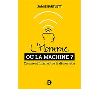 L'Homme ou la Machine ?: Comment Internet tue la démocratie (et comment la sauver)
