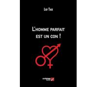 L'homme parfait est un con !: ou Petit traité à l’usage des femmes qui espèrent encore…