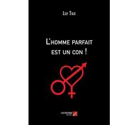 L'homme Parfait Est Un Con ! - Ou Petit Traité À L'usage Des Femmes Qui Espèrent Encore...