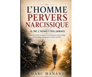 L'Homme Pervers Narcissique : arrêtez de chercher un diagnostic - il ne le reconnaîtra jamais: Le guide pratique pour identifier l'emprise, se ... conseils juridiques et actions concrètes)