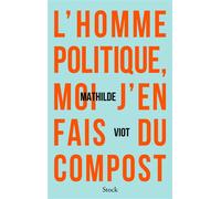 L'homme politique, moi j'en fais du compost - Mathilde Viot - Stock - broché - Essai