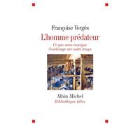 L'Homme prédateur Ce que nous enseigne l'esclavage sur notre temps - Françoise Vergès - Albin Michel - broché - Etude