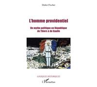 L'homme providentiel: Un mythe politique en République, de Thiers à de Gaulle