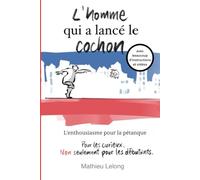 L'homme qui a lancé le cochon - L'enthousiasme pour la pétanque: avec beaucoup d'instructions et vidéos