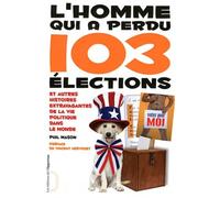 L'Homme qui a perdu 103 élections et autres histoires extravagantes de la vie politique dans le mond