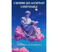 L'homme qui acceptait l'inévitable : 52 histoires sur le stoïcisme