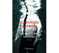 L'homme qui aimait trop travailler Alexandre Lacroix (Auteur)