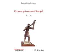 L'homme qui avait trahi Moungali - Patrick-Serge Boutsindi - L'harmattan - broché - Roman