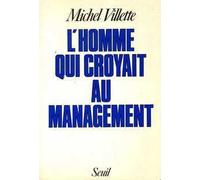L'homme Qui Croyait Au Management - Récit, Suivi D'une Brève Mise En Perspective Historique