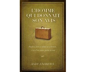 L'homme qui donnait son avis : Parfois. tout ce dont on a besoin. c'est d'un autre point de vue de Andy Andrews (2010) Broché