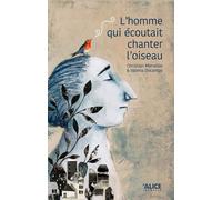 L'homme qui écoutait chanter l'oiseau - Christian Merveille - Alice Eds - cartonné - Contes et légendes jeunesse