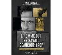 L'homme qui en savait beaucoup trop - Révélations d'un agent au coeur des secrets d'état Marc Eichinger (Auteur), Thierry Gadault (Auteur)