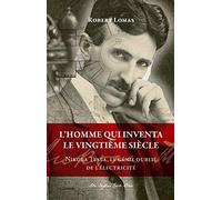L'homme qui inventa le vingtième siècle: Nikola Tesla, le génie oublié de l'électricité