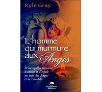 L'homme Qui Murmure Aux Anges - D'incroyables Histoires D'amour Et D'espoir Au Sujet Des Anges Et De L'au-Delà