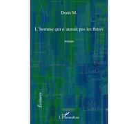 L'homme qui n'aimait pas les fleurs - Denis Monneuse - L'harmattan - broché - Roman