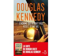 L'homme qui n'avait pas assez d'une vie. Le nouveau roman de Douglas Kennedy. 30 ans après, la suite de L'Homme qui voulait vivre sa vie