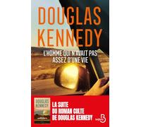 L'homme qui n'avait pas assez d'une vie. Le nouveau roman de Douglas Kennedy. 30 ans après, la suite de L'Homme qui voulait vivre sa vie
