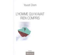 L'homme qui n'avait rien compris - Youcef Zirem - Michalon Eds - broché - Roman