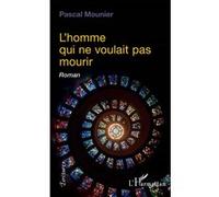 L'homme qui ne voulait pas mourir Pascal Mounier (Auteur)