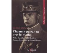L'homme Qui Parlait Avec Les Étoiles - Milan Rastislav Stefanik, Héros Franco-Slovaque De La Grande Guerre