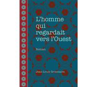 L'homme qui regardait vers l'Ouest - Jean-Louis Grosmaire - Pu De L'universite D'ottawa - broché - Roman