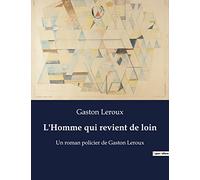 L'Homme qui revient de loin: Un roman policier de Gaston Leroux