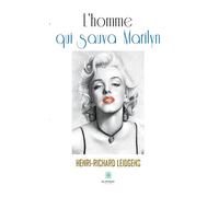 L'homme qui sauva Marilyn - Henri-Richard Leidgens - Le Lys Bleu - broché - Roman