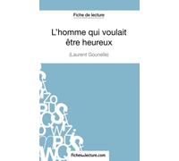 L'homme qui voulait être heureux de Laurent Gounelle (Fiche de lecture): Analyse complète de l'oeuvre