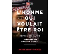 L'homme qui voulait etre roi - Mohammed ben Salmane et la transformation de l'Arabie saoudite