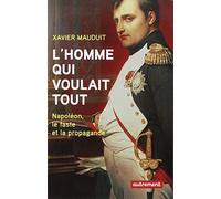 L'homme qui voulait tout: Napoléon, le faste et la propagande