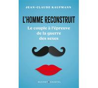 L'homme reconstruit Le couple à l'épreuve de la guerre des sexes - Jean-Claude Kaufmann - Buchet-Chastel - broché - Essai