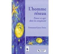 L'homme réseau penser et agir dans la complexité Emmanuel-Juste Duits (Auteur)