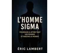 L'Homme Sigma: Pourquoi il attire tant les femmes et fascine le monde