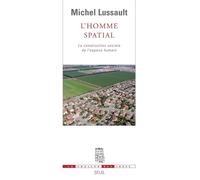 L'Homme spatial La construction sociale de l'espace humain - Michel Lussault - Seuil - broché - Essai