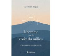 L'homme sur la croix du milieu Où passerez-vous l'éternité ? - Alistair Begg - Blf Europe - broché - Essai