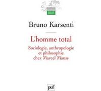 L'homme Total - Sociologie, Anthropologie Et Philosophie Chez Marcel Mauss