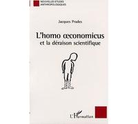 L'HOMO OECONOMICUS et la déraison scientifique Essai anthropologique sur l'économie et la technoscience - Jacques Prades - L'harmattan - broché - Essai