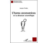 L'homo Oeconomicus Et La Déraison Scientifique - Essai Anthropologique Sur L'économie Et La Technoscience