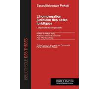 L'homologation judiciaire des actes juridiques: L'impossible théorie générale. Préface de Philippe Théry, Professeur émérite de l'université Paris II Panthéon-Assas