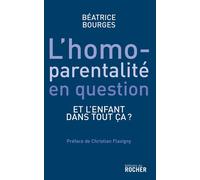 L'homoparentalité en question Et l'enfant dans tout ça ? - Béatrice Bourges - Rocher Eds Du - broché - Essai