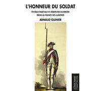 L'honneur du soldat: Ethique martiale et discipline guerrière dans la France des Lumières