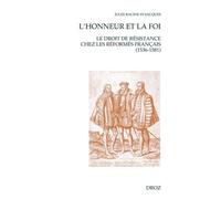 L'honneur Et La Foi - Le Droit De Résistance Chez Les Réformés Français (1536-1581)