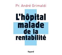 L'hôpital, malade de la rentabilité - André Grimaldi - Fayard - broché - Essai