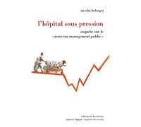 L'hôpital sous pression: Enquête sur le " nouveau management public "
