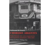 L'horizon Argentin - Petite Histoire Des Voies Empruntées Par Le Pouvoir Populaire (1860-2001)