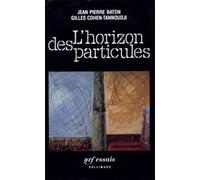 L'Horizon des particules Gilles Cohen-Tannoudji (Auteur), Jean-Pierre Baton (Auteur)