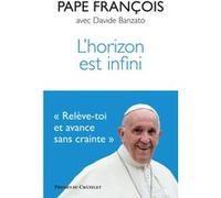 L'horizon est infini Pape François (Auteur), Davide Banzato (Auteur), Joseph Antoine (Traduction)